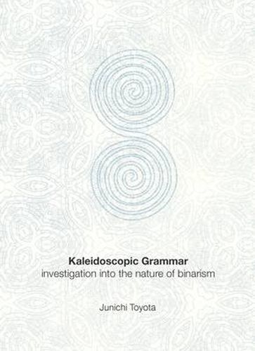 Cover image for Kaleidoscopic Grammar: Investigation into the Nature of Binarism