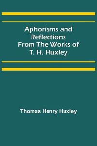 Cover image for Aphorisms and Reflections from the Works of T. H. Huxley