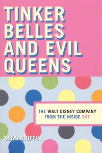 Cover image for Tinker Belles and Evil Queens: The Walt Disney Company from the Inside Out
