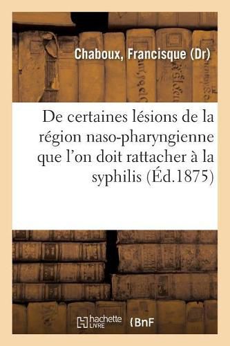 Cover image for de Certaines Lesions de la Region Naso-Pharyngienne Que l'On Doit Rattacher A La Syphilis