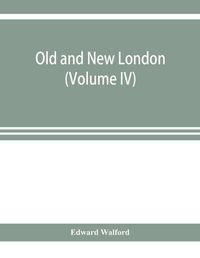 Cover image for Old and new London; a narrative of its history, its people, and its places (Volume IV)