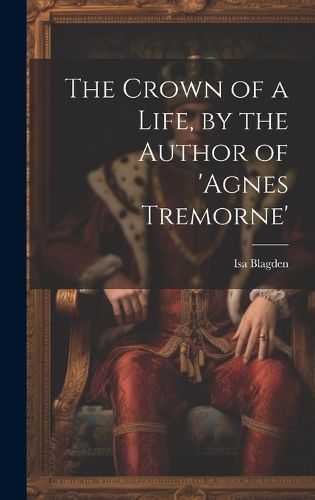 Cover image for The Crown of a Life, by the Author of 'agnes Tremorne'