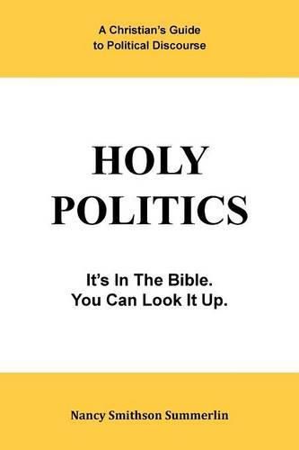 Cover image for Holy Politics: A Christian's Guide to Political Discourse: It's in the Bible; You Can Look It Up.