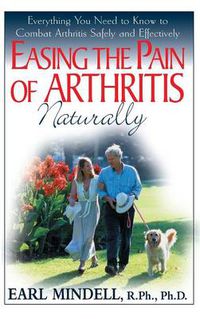 Cover image for Easing the Pain of Arthritis Naturally: Everything You Need to Know to Combat Arthritis Safely and Effectively