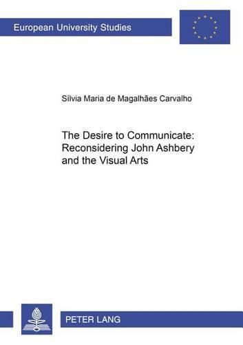 Cover image for The Desire to Communicate: Reconsidering John Ashbery and the Visual Arts