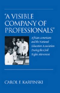 Cover image for A Visible Company of Professionals: African Americans and the National Education Association During the Civil Rights Movement