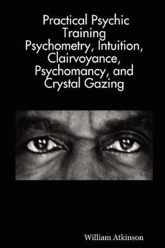 Cover image for Practical Psychic Training: Psychometry, Intuition, Clairvoyance, Psychomancy, and Crystal Gazing Revealed