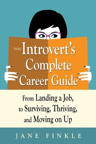 Cover image for The Introvert's Complete Career Guide: From Landing a Job, to Surviving, Thriving and Moving on Up