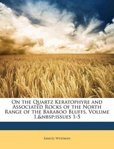 Cover image for On the Quartz Keratophyre and Associated Rocks of the North Range of the Baraboo Bluffs, Volume 1, Issues 1-5