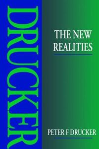 Cover image for The New Realities: In government and politics ... In economy and business ... In society ... and in world view