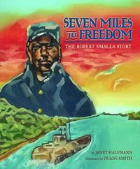 Cover image for Seven Miles to Freedom: The Robert Smalls Story