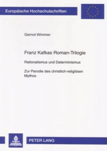 Cover image for Franz Kafkas Roman-Trilogie: Rationalismus Und Determinismus- Zur Parodie Des Christlich-Religioesen Mythos
