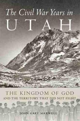 Cover image for The Civil War Years in Utah: The Kingdom of God and the Territory That Did Not Fight