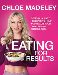Cover image for Eating for Results: Delicious, Easy Recipes to Help You Reach Your Health and Fitness Goal
