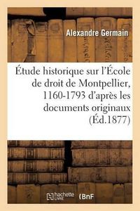 Cover image for Etude Historique Sur l'Ecole de Droit de Montpellier, 1160-1793: d'Apres Les Documents Originaux