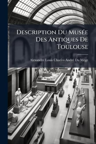 Cover image for Description Du Mus E Des Antiques de Toulouse