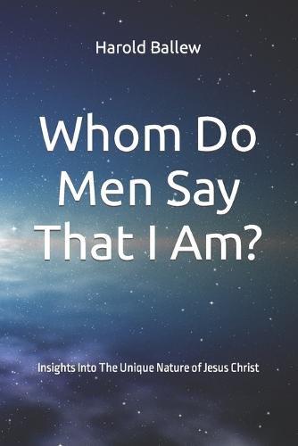 Cover image for Whom Do Men Say That I Am?: Insights Into The Unique Nature of Jesus Christ