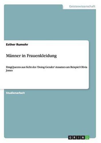 Cover image for Manner in Frauenkleidung: DragQueens aus Sicht des 'Doing Gender'-Ansatzes am Beispiel Olivia Jones