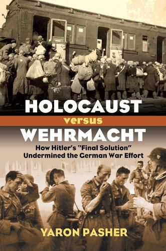 Cover image for Holocaust versus Wehrmacht: How Hitler's  Final Solution  Undermined the German War Effort