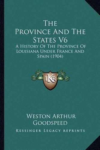 Cover image for The Province and the States V6: A History of the Province of Louisiana Under France and Spain (1904)