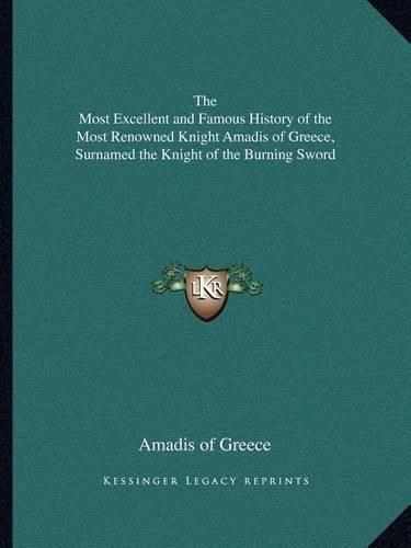 Cover image for The Most Excellent and Famous History of the Most Renowned Knight Amadis of Greece, Surnamed the Knight of the Burning Sword