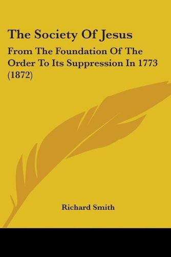 Cover image for The Society Of Jesus: From The Foundation Of The Order To Its Suppression In 1773 (1872)