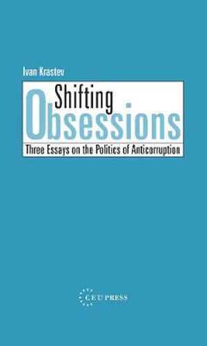 Shifting Obsessions: Three Essays on the Politics of Anticorruption