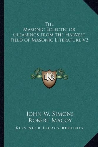 The Masonic Eclectic or Gleanings from the Harvest Field of Masonic Literature V2