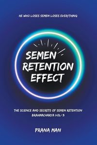 Cover image for Semen Retention Effect-The Science and Secrets of Semen Retention-Brahmacharya Vol-3