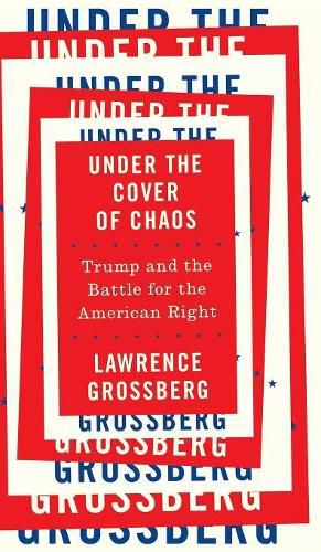 Cover image for Under the Cover of Chaos: Trump and the Battle for the American Right