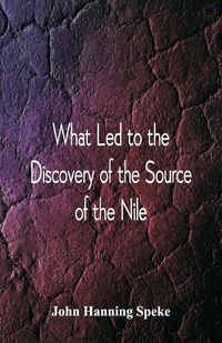 Cover image for What Led To The Discovery of the Source Of The Nile