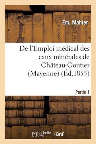 de l'Emploi Medical Des Eaux Minerales de Chateau-Gontier (Mayenne). 1re Partie