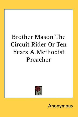 Cover image for Brother Mason The Circuit Rider Or Ten Years A Methodist Preacher