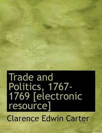 Cover image for Trade and Politics, 1767-1769 [Electronic Resource]