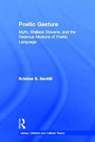Cover image for Poetic Gesture: Myth, Wallace Stevens, and the Motions of Poetic Language