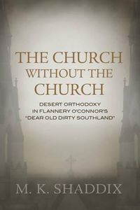 Cover image for The Church without The Church: Desert Orthodoxy in Flannery O'Connor's   Dear Old Dirty Southland