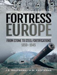 Cover image for Fortress Europe: From Stone to Steel Fortifications,1850 1945