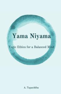 Cover image for Yogic Ethics for a Balanced Mind: Yama Niyama