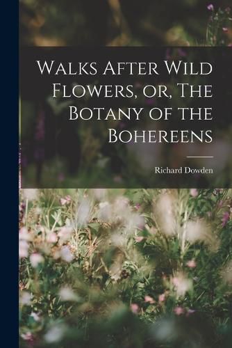 Cover image for Walks After Wild Flowers, or, The Botany of the Bohereens