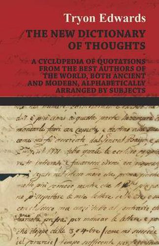 The New Dictionary of Thoughts - A Cyclopedia of Quotations From the Best Authors of the World, Both Ancient and Modern, Alphabetically Arranged by Subjects