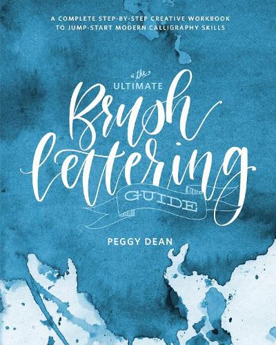 The Ultimate Brush Lettering Guide: A Complete Step-by-Step Creative Workbook to Jumpstart Modern Calligraphy Skills