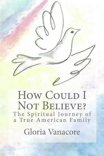 Cover image for How Could I Not Believe?: The Spiritual Journey of a True American Family