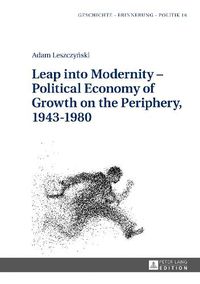 Cover image for Leap into Modernity - Political Economy of Growth on the Periphery, 1943-1980