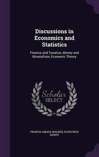 Cover image for Discussions in Economics and Statistics: Finance and Taxation, Money and Bimetallism, Economic Theory