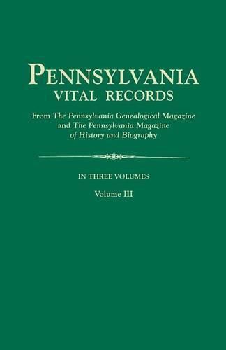 Cover image for Pennsylvania Vital Records, from The Pennsylvania Genealogical Magazine and The Pennsylvania Magazine of History and Biography. In Three Volumes. Volume III