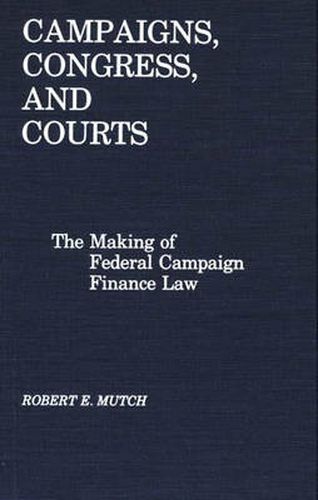 Cover image for Campaigns, Congress, and Courts: The Making of Federal Campaign Finance Law