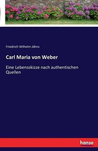 Cover image for Carl Maria von Weber: Eine Lebensskizze nach authentischen Quellen