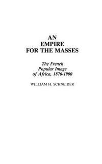 Cover image for An Empire for the Masses: The French Popular Image of Africa, 1870-1900