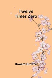 Cover image for Twelve Times Zero