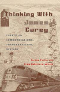 Cover image for Thinking with James Carey: Essays on Communications, Transportation, History